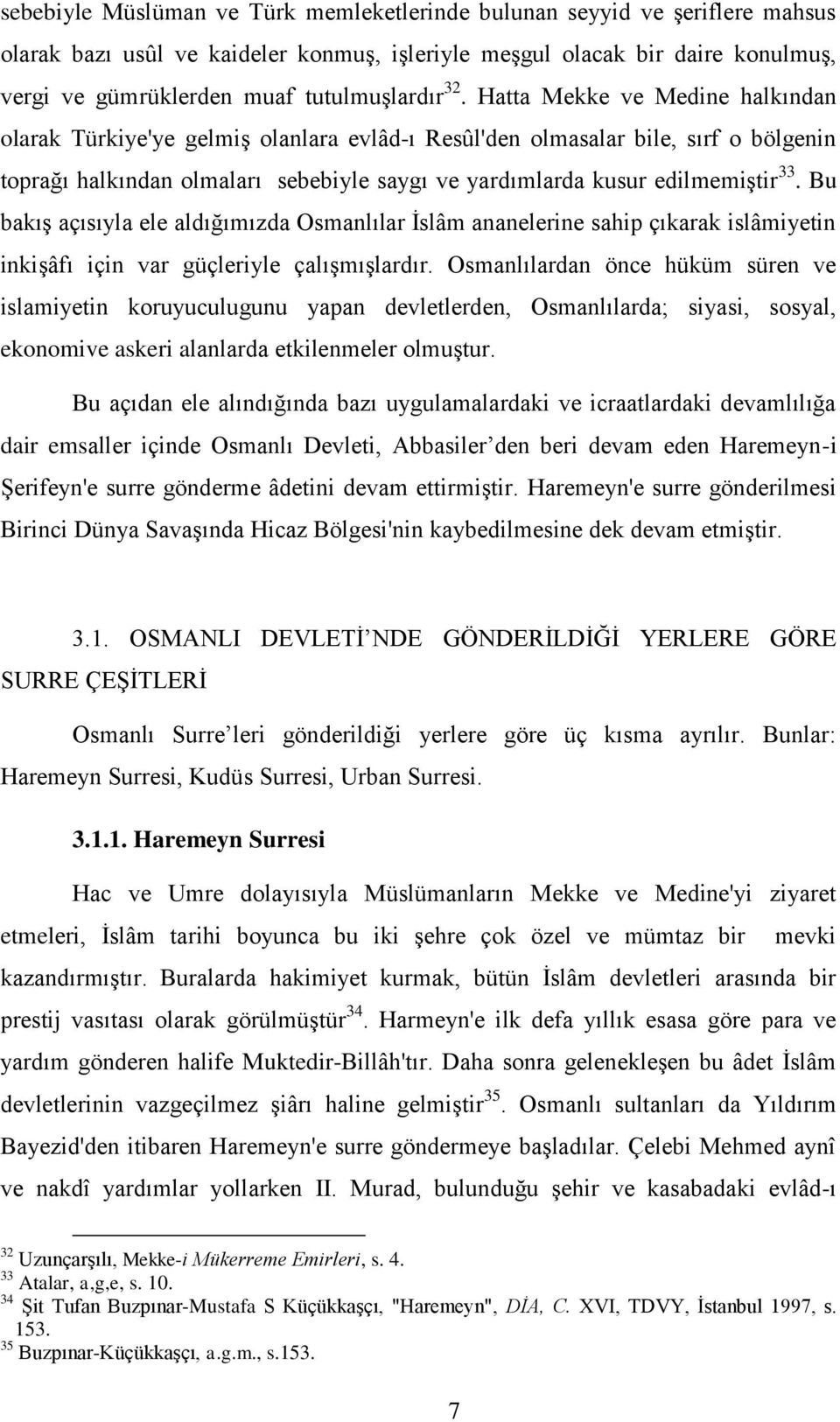 Hatta Mekke ve Medine halkından olarak Türkiye'ye gelmiş olanlara evlâd-ı Resûl'den olmasalar bile, sırf o bölgenin toprağı halkından olmaları sebebiyle saygı ve yardımlarda kusur edilmemiştir 33.