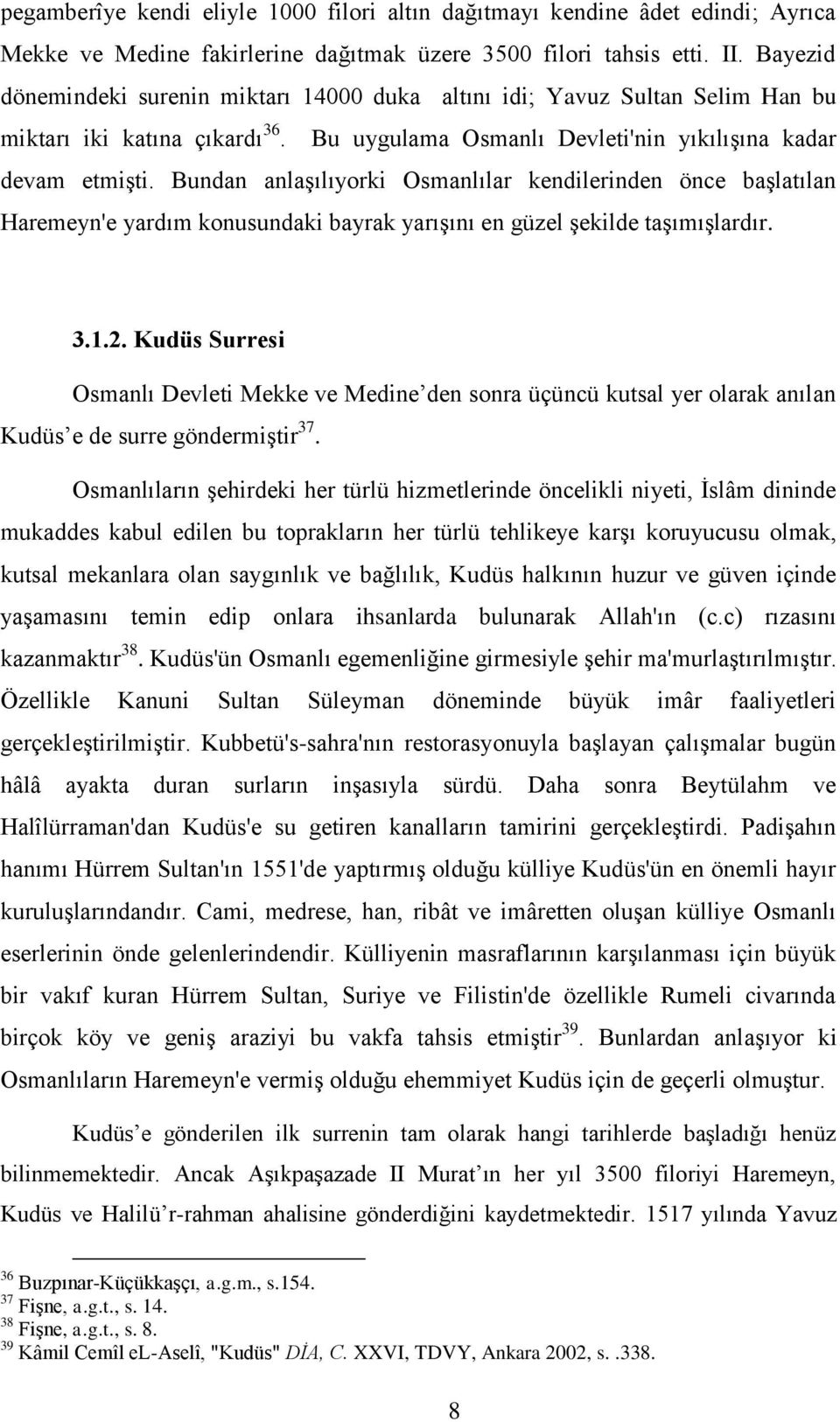 Bundan anlaşılıyorki Osmanlılar kendilerinden önce başlatılan Haremeyn'e yardım konusundaki bayrak yarışını en güzel şekilde taşımışlardır. 3.1.2.