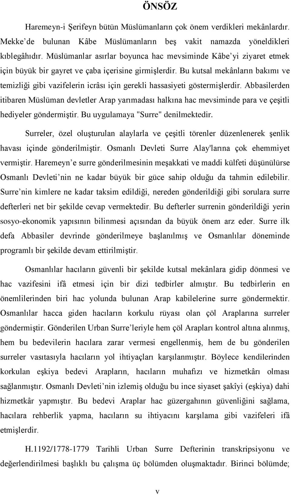 Bu kutsal mekânların bakımı ve temizliği gibi vazifelerin icrâsı için gerekli hassasiyeti göstermişlerdir.