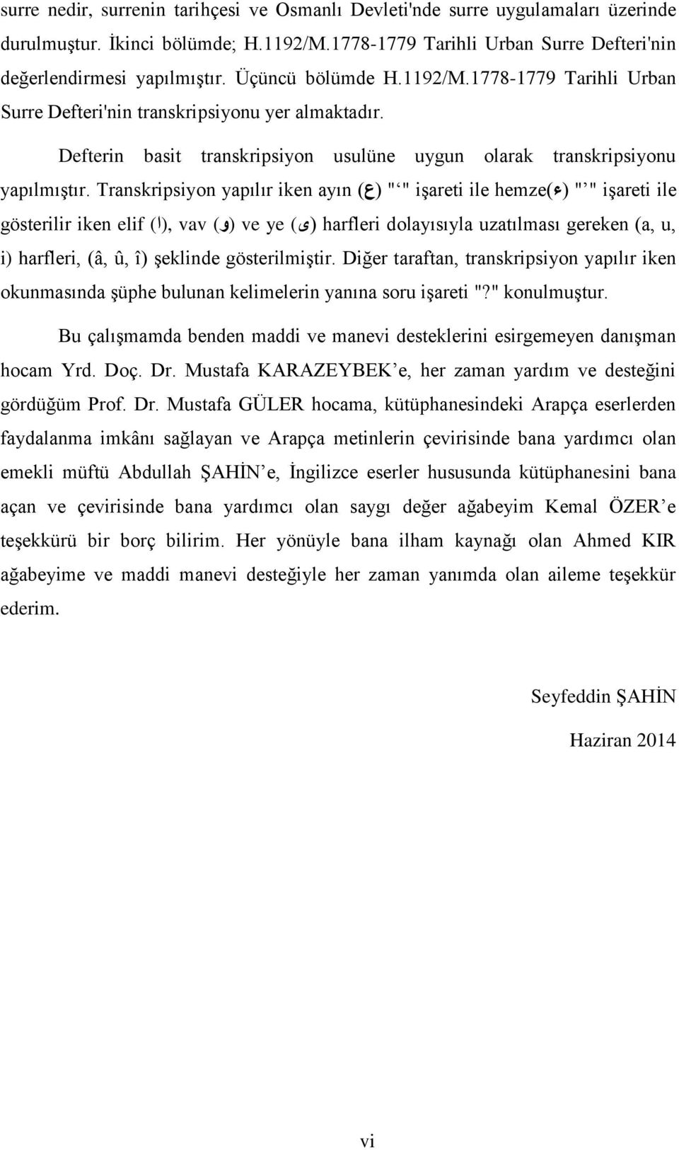 Transkripsiyon yapılır iken ayın (ع) " " işareti ile (ء) hemze " " işareti ile gösterilir iken elif,(ا) vav (و) ve ye (ى) harfleri dolayısıyla uzatılması gereken (a, u, i) harfleri, (â, û, î)