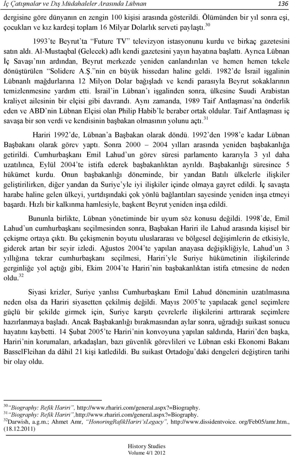 Al-Mustaqbal (Gelecek) adlı kendi gazetesini yayın hayatına baģlattı. Ayrıca Lübnan Ġç SavaĢı nın ardından, Beyrut merkezde yeniden canlandırılan ve hemen hemen tekele dönüģtürülen Solidere A.ġ.