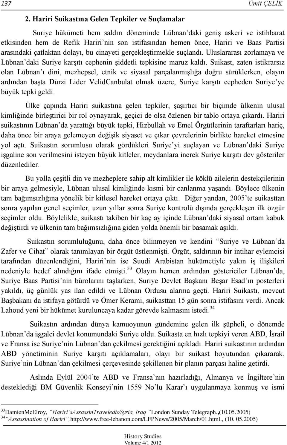 Baas Partisi arasındaki çatlaktan dolayı, bu cinayeti gerçekleģtirmekle suçlandı. Uluslararası zorlamaya ve Lübnan daki Suriye karģıtı cephenin Ģiddetli tepkisine maruz kaldı.