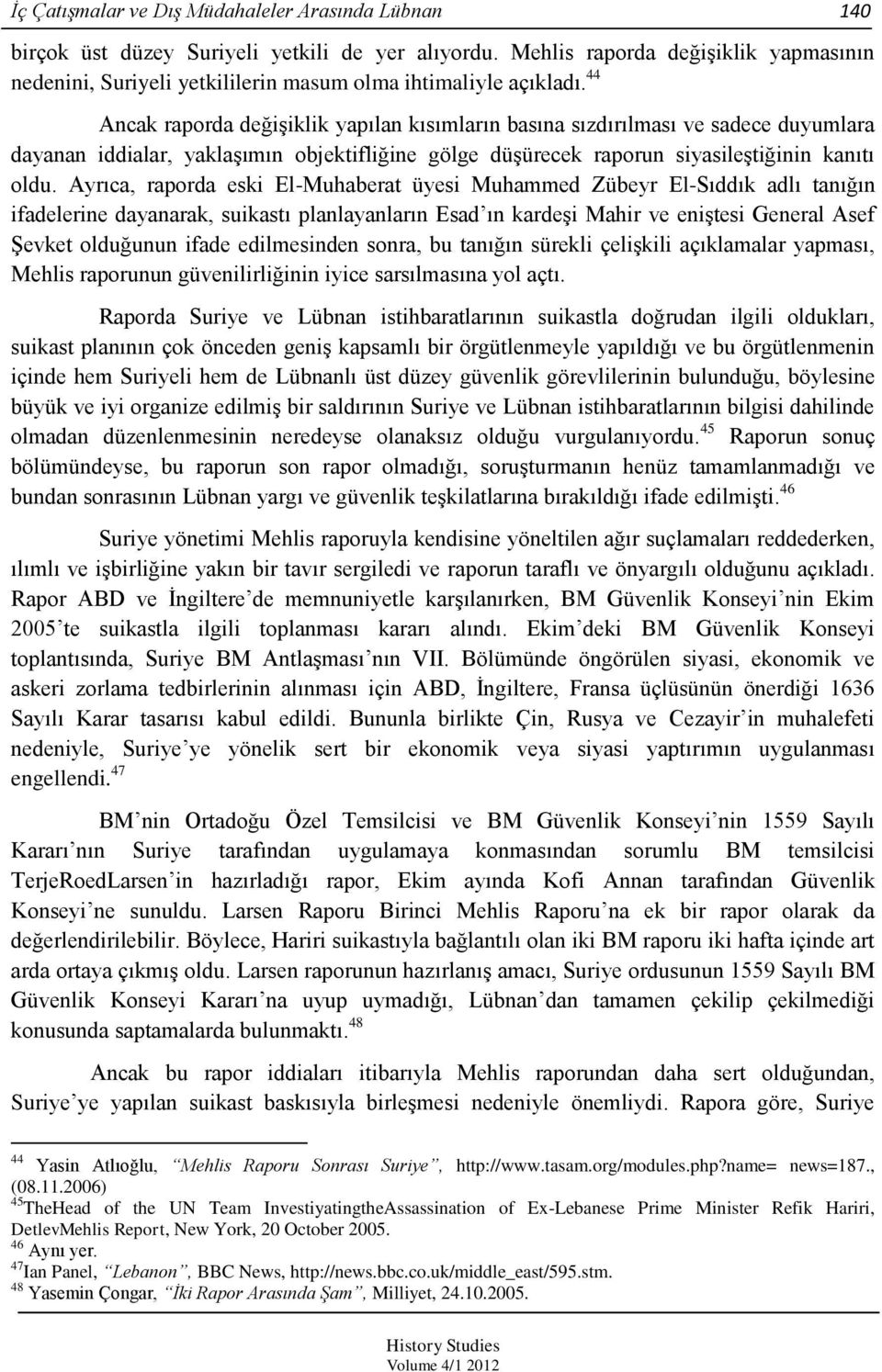 44 Ancak raporda değiģiklik yapılan kısımların basına sızdırılması ve sadece duyumlara dayanan iddialar, yaklaģımın objektifliğine gölge düģürecek raporun siyasileģtiğinin kanıtı oldu.