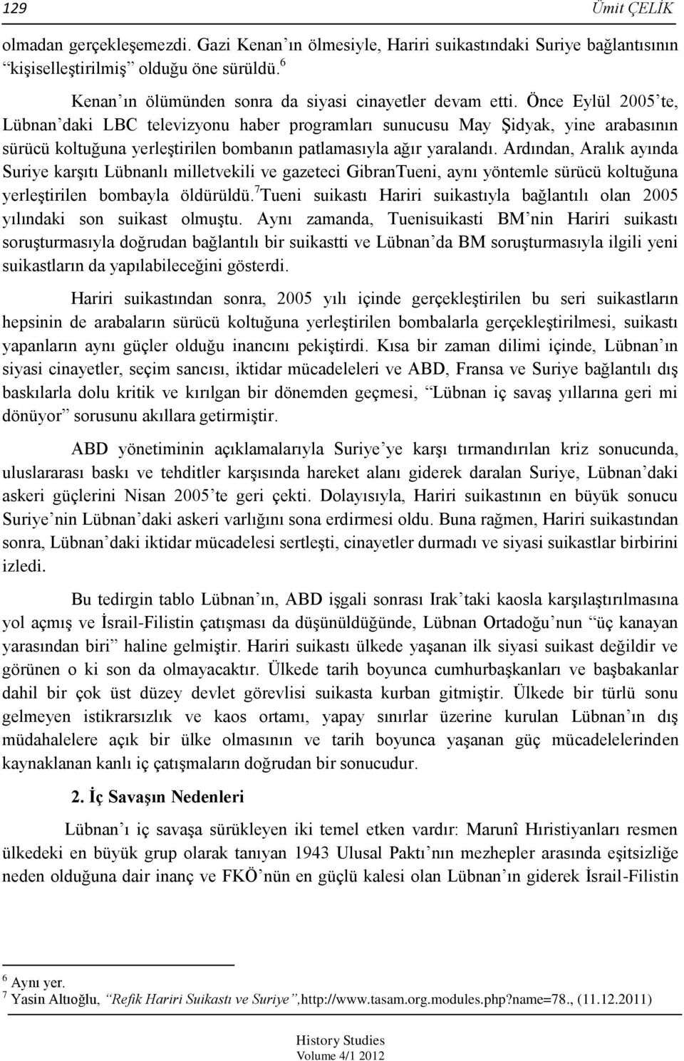 Önce Eylül 2005 te, Lübnan daki LBC televizyonu haber programları sunucusu May ġidyak, yine arabasının sürücü koltuğuna yerleģtirilen bombanın patlamasıyla ağır yaralandı.