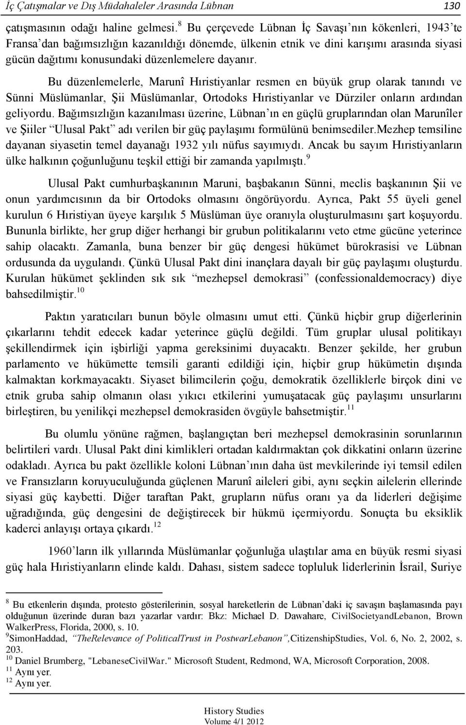 Bu düzenlemelerle, Marunî Hıristiyanlar resmen en büyük grup olarak tanındı ve Sünni Müslümanlar, ġii Müslümanlar, Ortodoks Hıristiyanlar ve Dürziler onların ardından geliyordu.