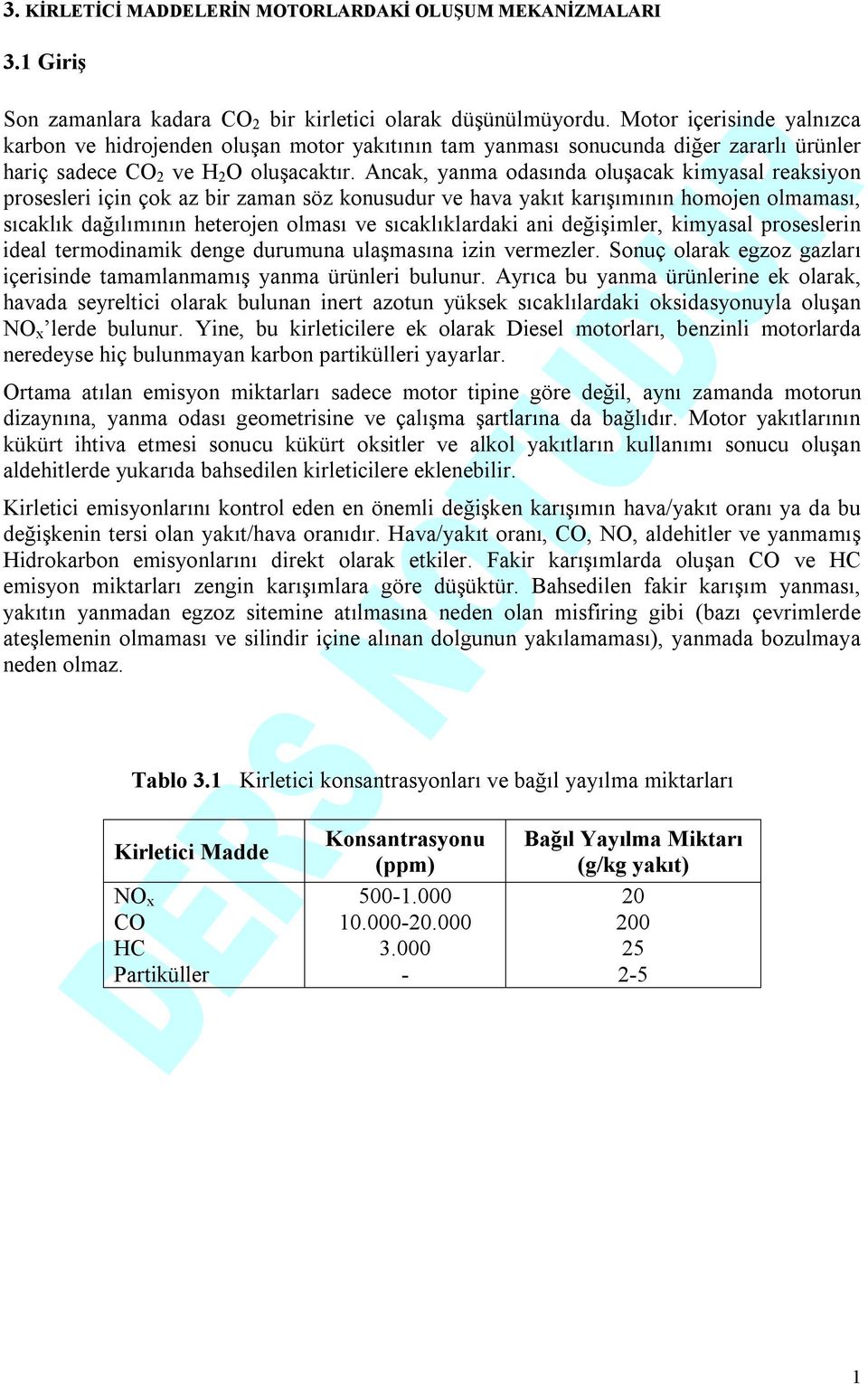 Ancak, yanma odasında oluşacak kimyasal reaksiyon prosesleri için çok az bir zaman söz konusudur ve hava yakıt karışımının homojen olmaması, sıcaklık dağılımının heterojen olması ve sıcaklıklardaki