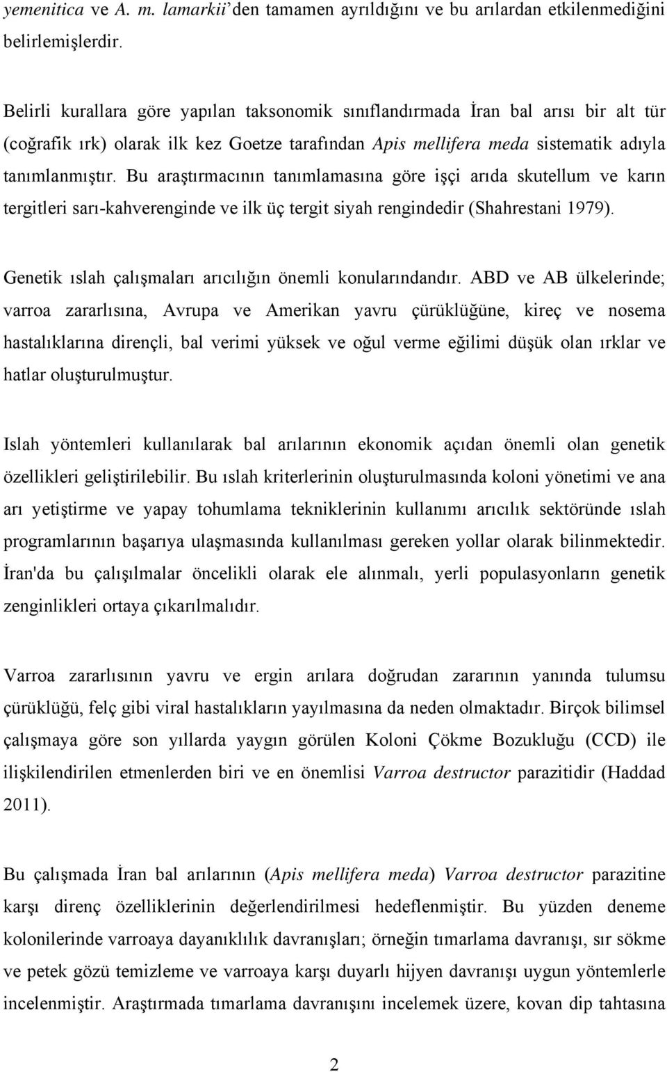 Bu araştırmacının tanımlamasına göre işçi arıda skutellum ve karın tergitleri sarı-kahverenginde ve ilk üç tergit siyah rengindedir (Shahrestani 1979).