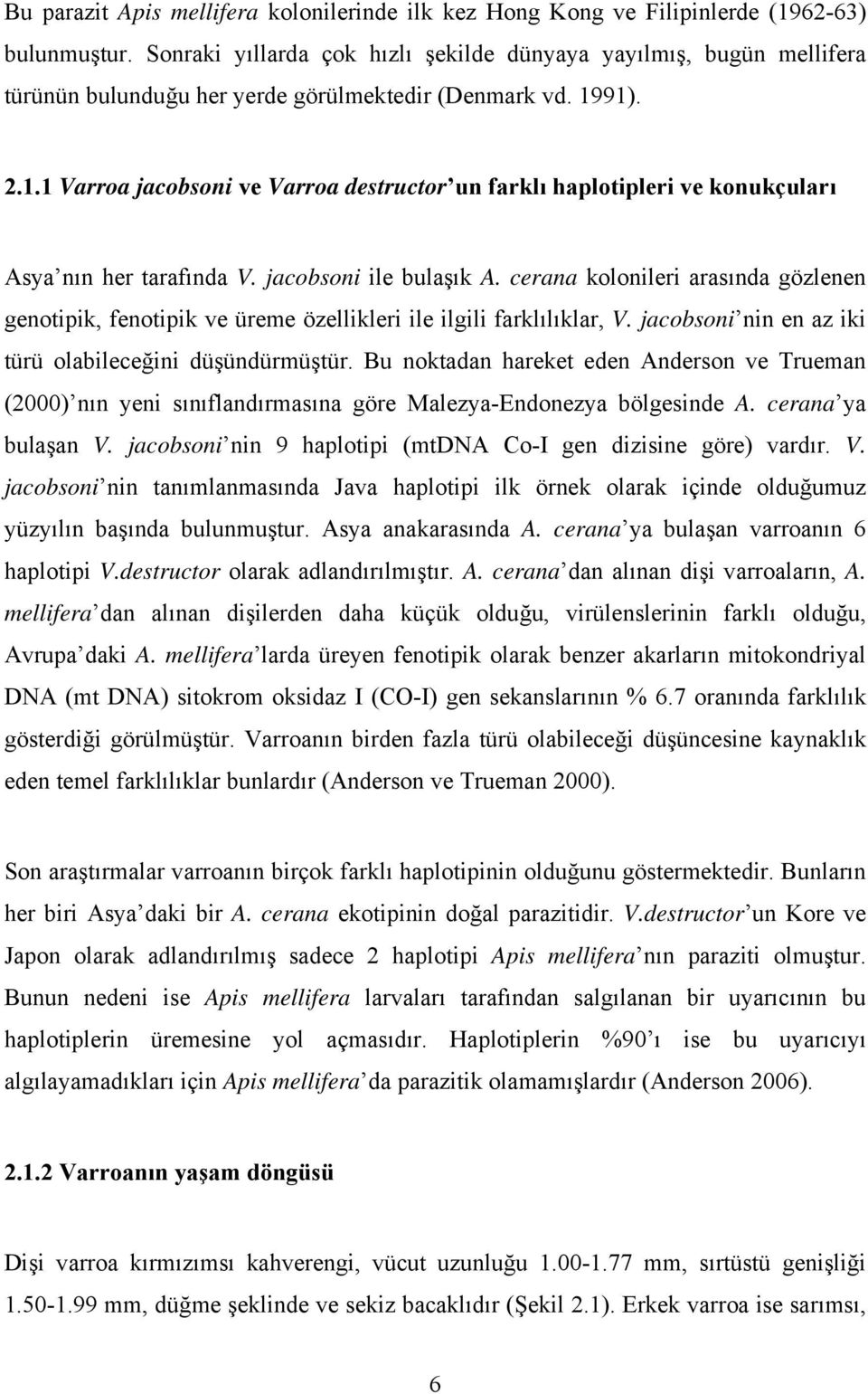 91). 2.1.1 Varroa jacobsoni ve Varroa destructor un farklı haplotipleri ve konukçuları Asya nın her tarafında V. jacobsoni ile bulaşık A.