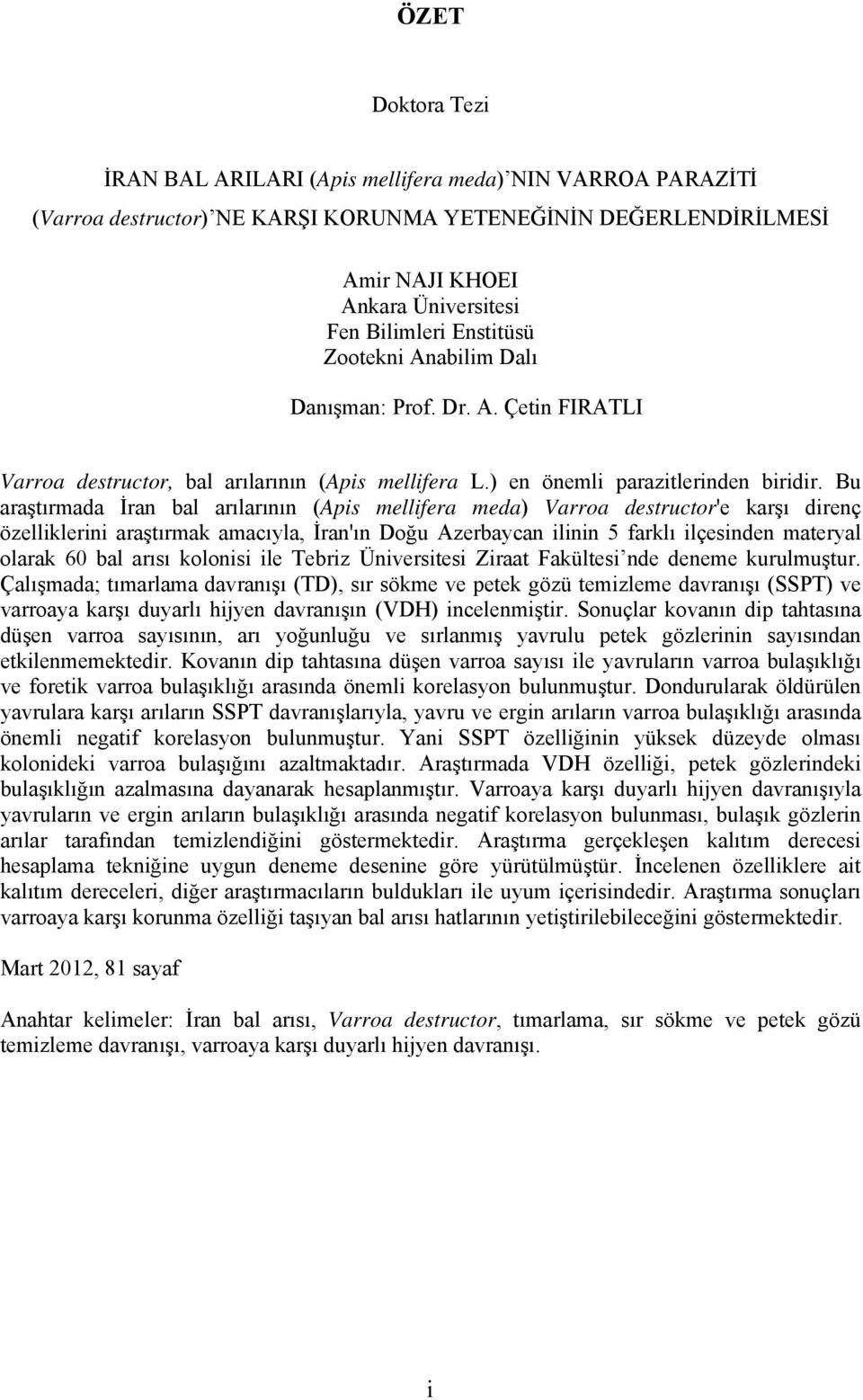 Bu araştırmada İran bal arılarının (Apis mellifera meda) Varroa destructor'e karşı direnç özelliklerini araştırmak amacıyla, İran'ın Doğu Azerbaycan ilinin 5 farklı ilçesinden materyal olarak 60 bal