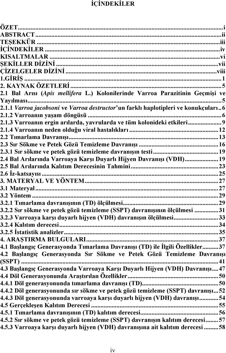 .. 6 2.1.3 Varroanın ergin arılarda, yavrularda ve tüm kolonideki etkileri... 9 2.1.4 Varroanın neden olduğu viral hastalıkları... 12 2.2 Tımarlama Davranışı... 13 2.