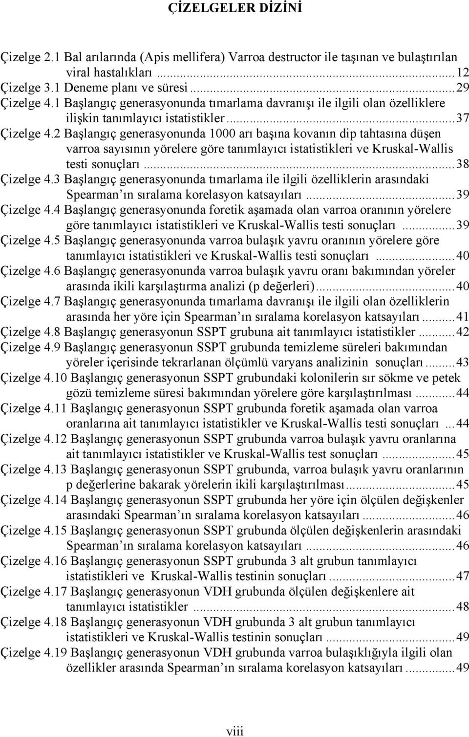 2 Başlangıç generasyonunda 1000 arı başına kovanın dip tahtasına düşen varroa sayısının yörelere göre tanımlayıcı istatistikleri ve Kruskal-Wallis testi sonuçları... 38 Çizelge 4.