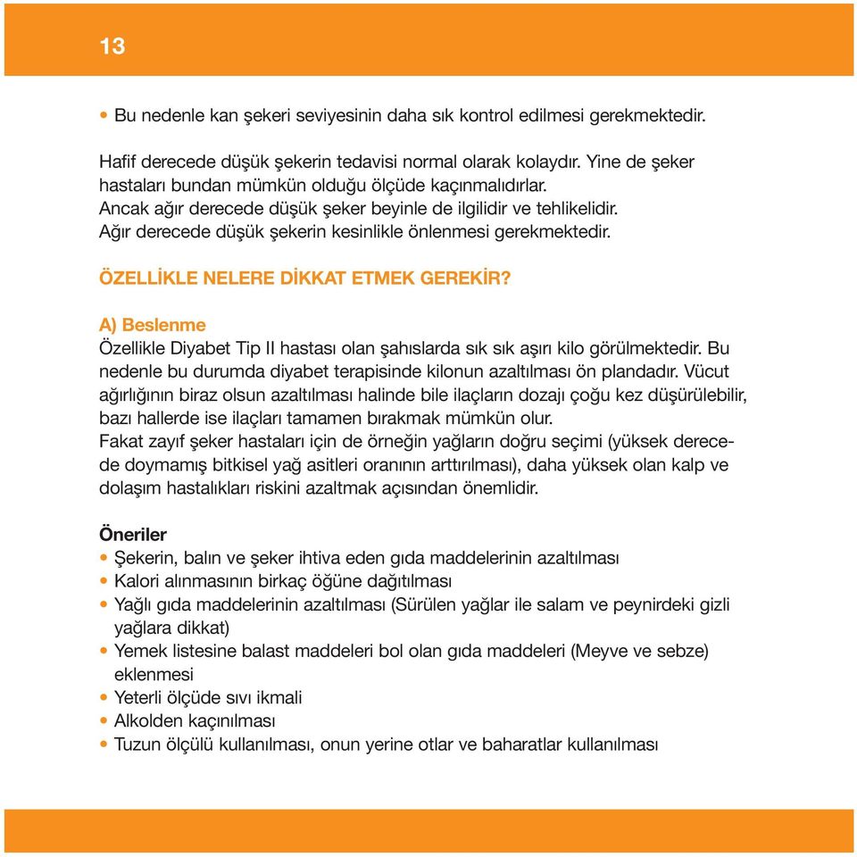 Ağır derecede düşük şekerin kesinlikle önlenmesi gerekmektedir. ÖZELLİKLE NELERE DİKKAT ETMEK GEREKİR? A) Beslenme Özellikle Diyabet Tip II hastası olan şahıslarda sık sık aşırı kilo görülmektedir.