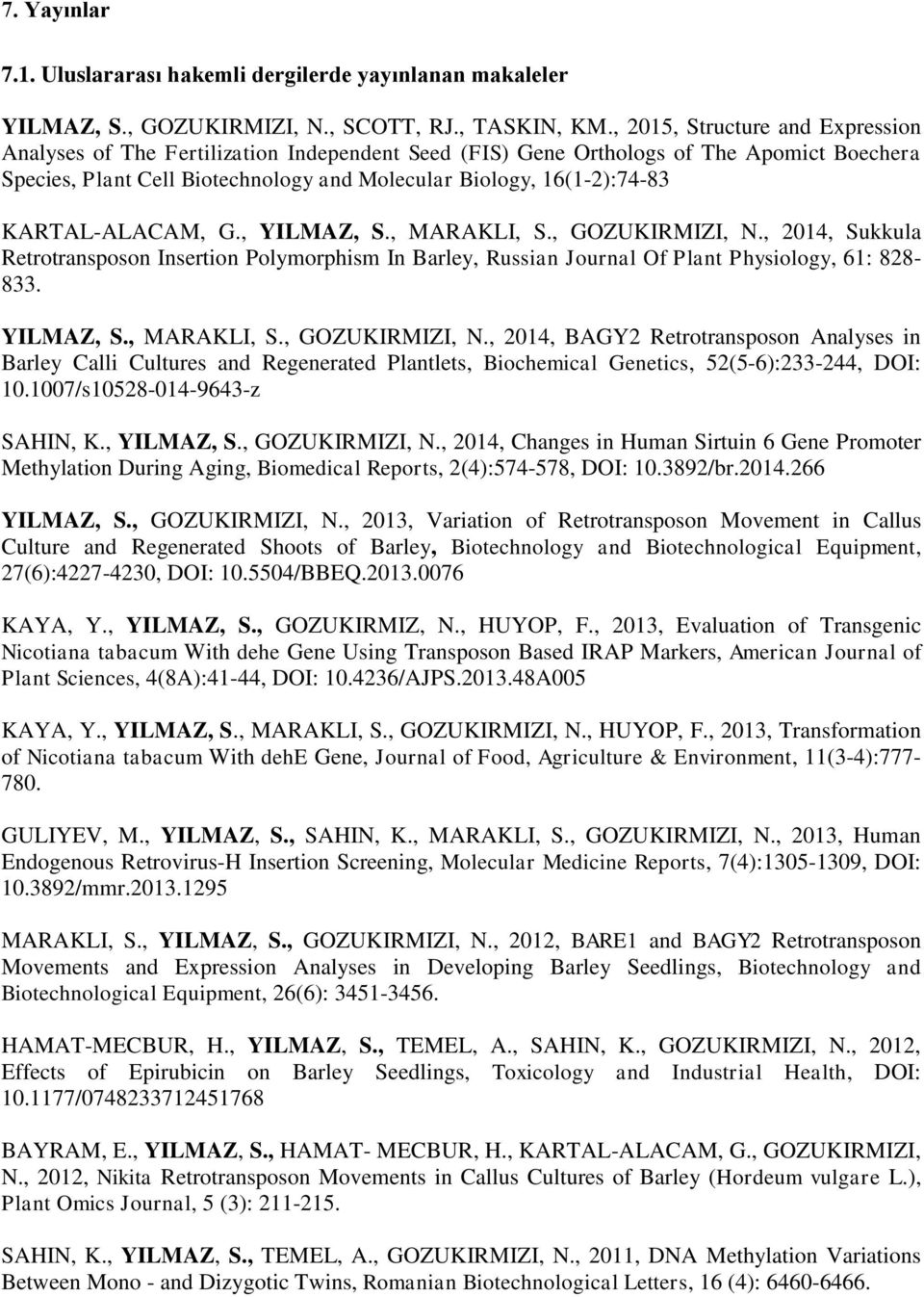 KARTAL-ALACAM, G., YILMAZ, S., MARAKLI, S., GOZUKIRMIZI, N., 2014, Sukkula Retrotransposon Insertion Polymorphism In Barley, Russian Journal Of Plant Physiology, 61: 828-833. YILMAZ, S., MARAKLI, S., GOZUKIRMIZI, N., 2014, BAGY2 Retrotransposon Analyses in Barley Calli Cultures and Regenerated Plantlets, Biochemical Genetics, 52(5-6):233-244, DOI: 10.