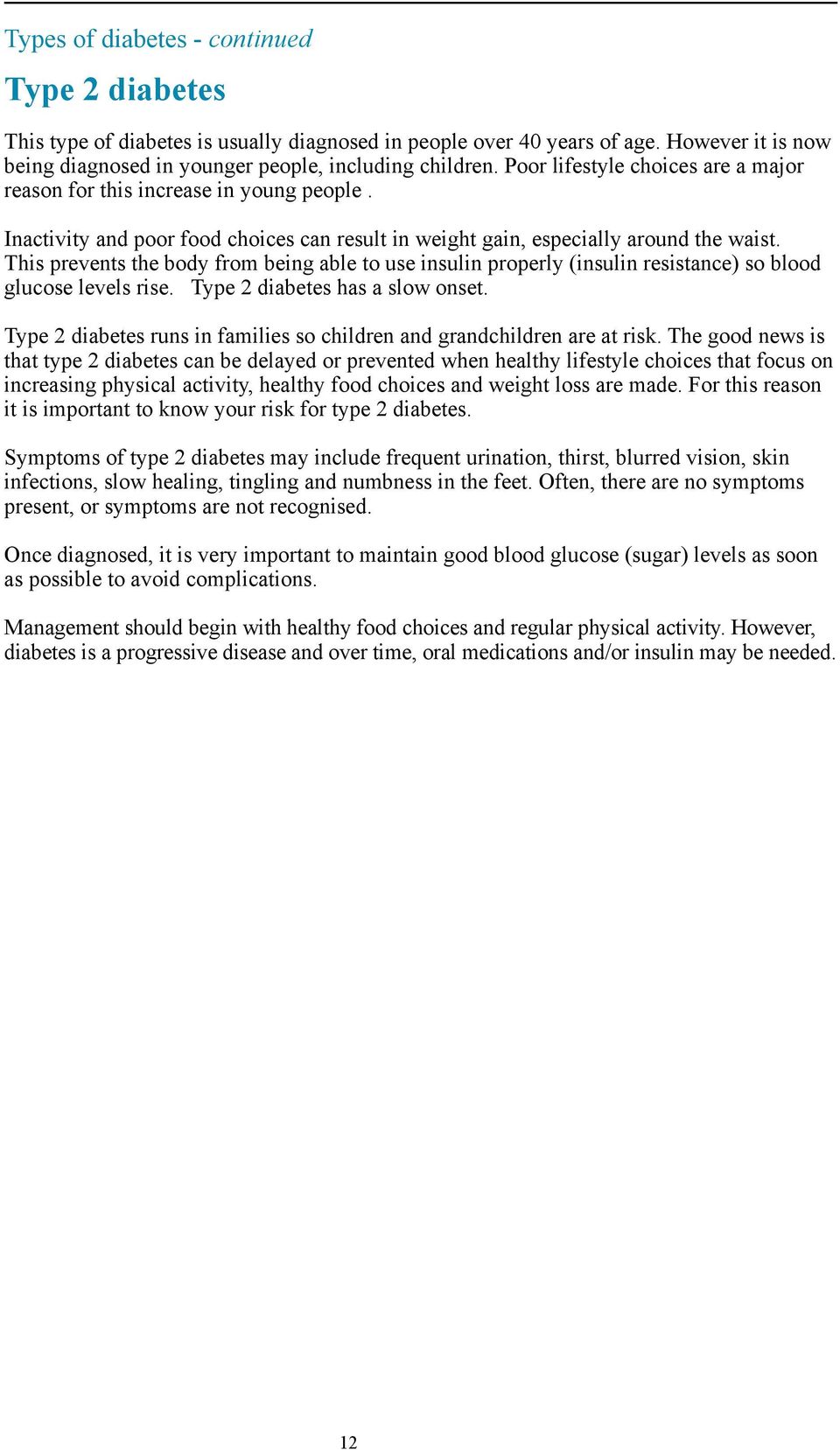 This prevents the body from being able to use insulin properly (insulin resistance) so blood glucose levels rise. Type 2 diabetes has a slow onset.