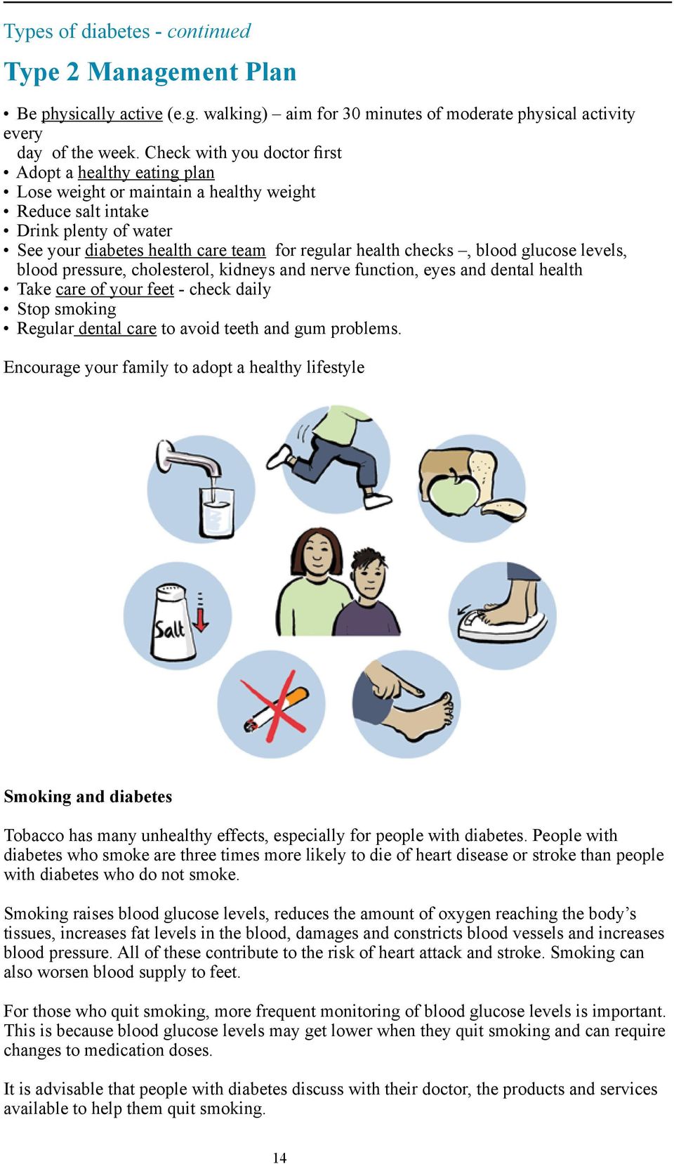 blood glucose levels, blood pressure, cholesterol, kidneys and nerve function, eyes and dental health Take care of your feet - check daily Stop smoking Regular dental care to avoid teeth and gum