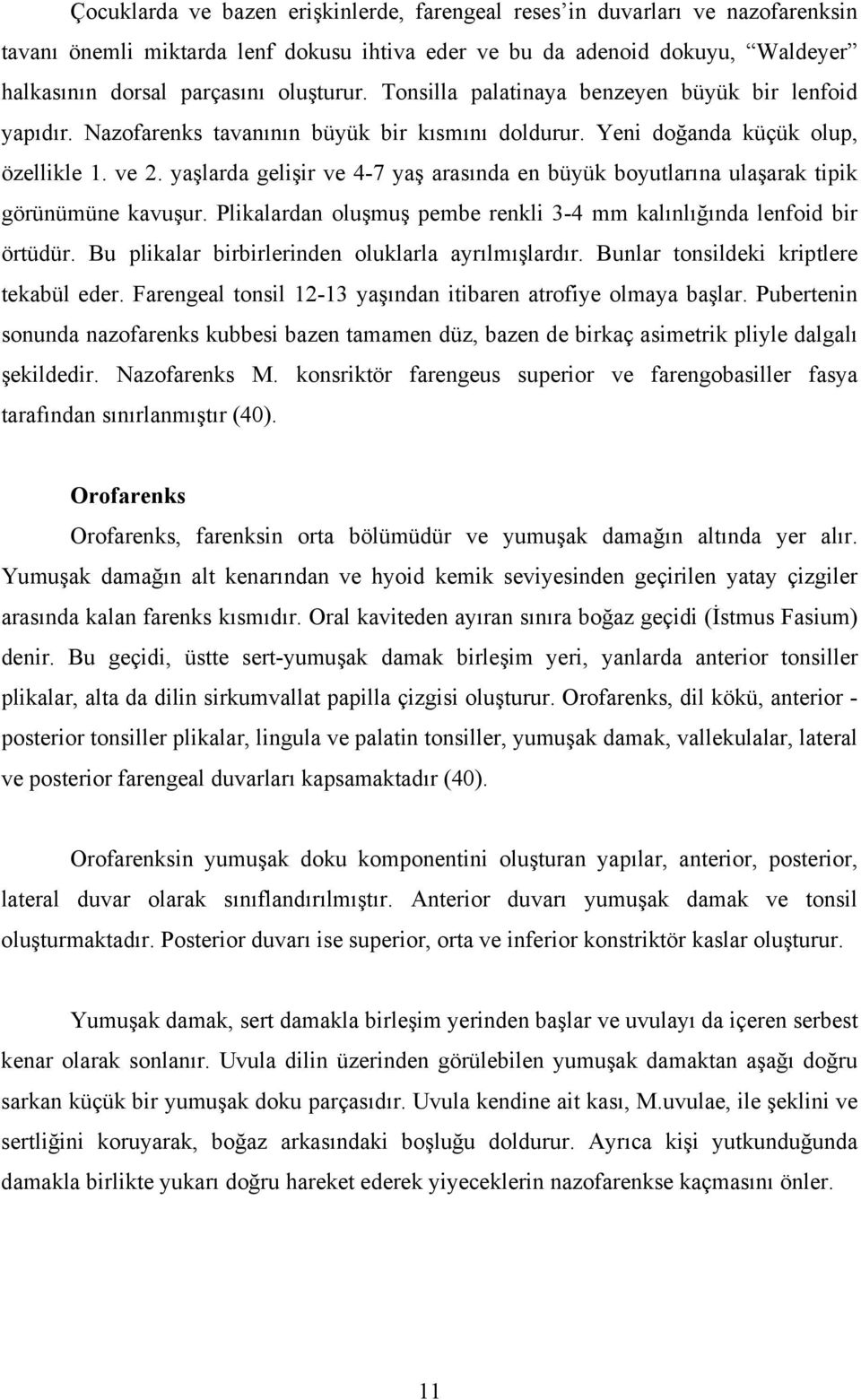 yaşlarda gelişir ve 4-7 yaş arasında en büyük boyutlarına ulaşarak tipik görünümüne kavuşur. Plikalardan oluşmuş pembe renkli 3-4 mm kalınlığında lenfoid bir örtüdür.