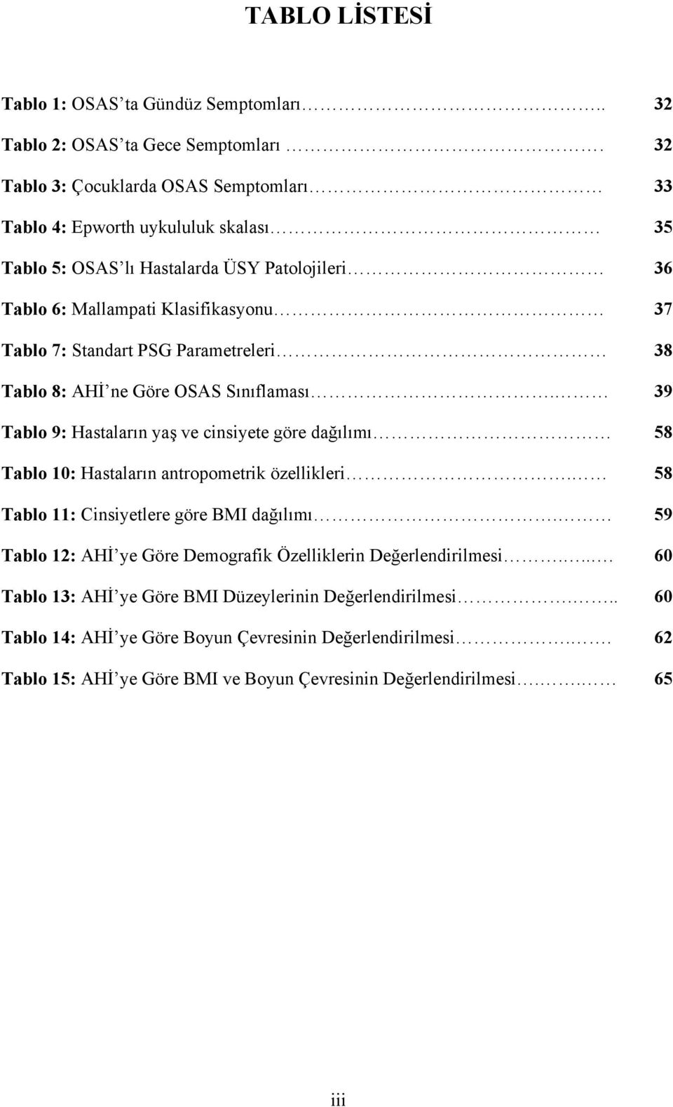 Parametreleri 38 Tablo 8: AHİ ne Göre OSAS Sınıflaması. 39 Tablo 9: Hastaların yaş ve cinsiyete göre dağılımı 58 Tablo 10: Hastaların antropometrik özellikleri.