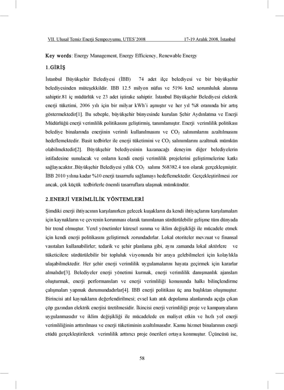 stanbul Büyük ehir Belediyesi elektrik enerji tüketimi, 2006 yılı için bir milyar kwh i a mı tır ve her yıl %8 oranında bir artı göstermektedir[1].