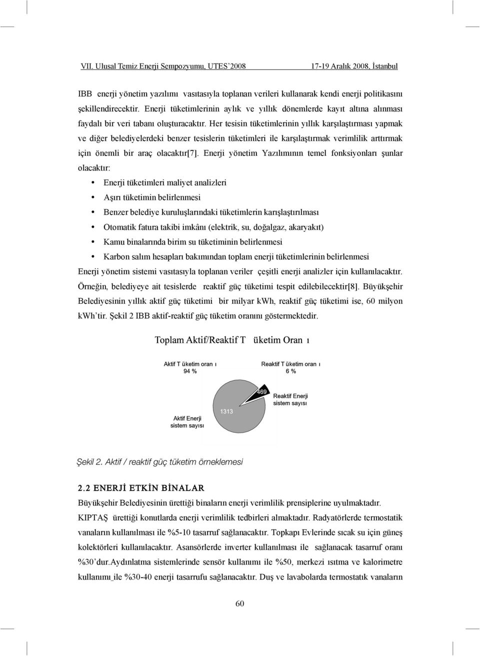 Her tesisin tüketimlerinin yıllık kar ıla tırması yapmak ve di er belediyelerdeki benzer tesislerin tüketimleri ile kar ıla tırmak verimlilik arttırmak için önemli bir araç olacaktır[7].