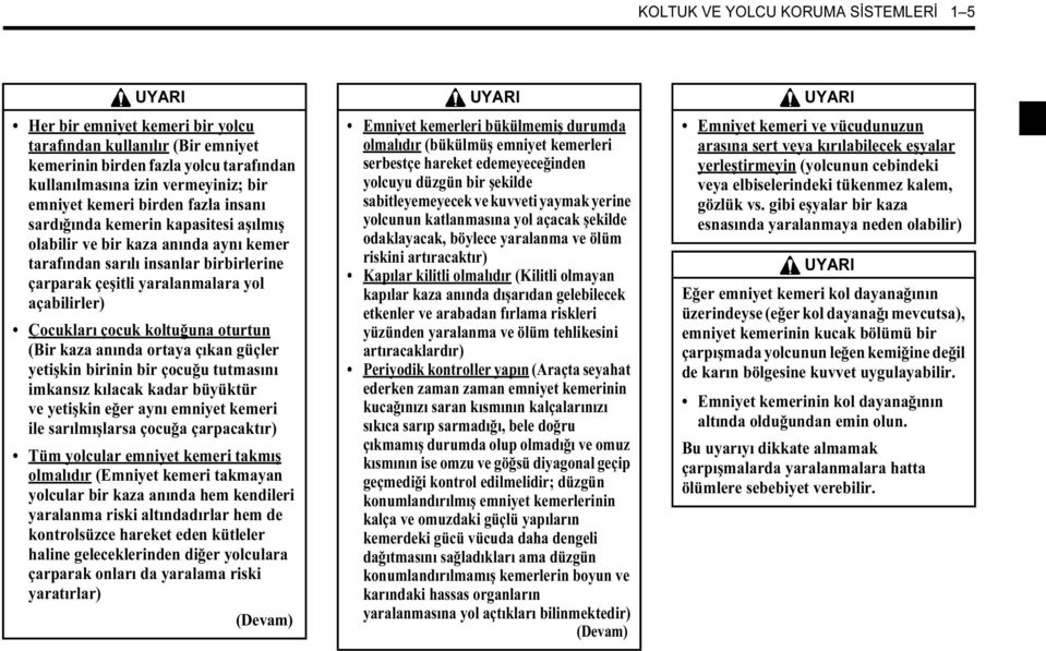 Çocukları çocuk koltuğuna oturtun (Bir kaza anında ortaya çıkan güçler yetişkin birinin bir çocuğu tutmasını imkansız kılacak kadar büyüktür ve yetişkin eğer aynı emniyet kemeri ile sarılmışlarsa