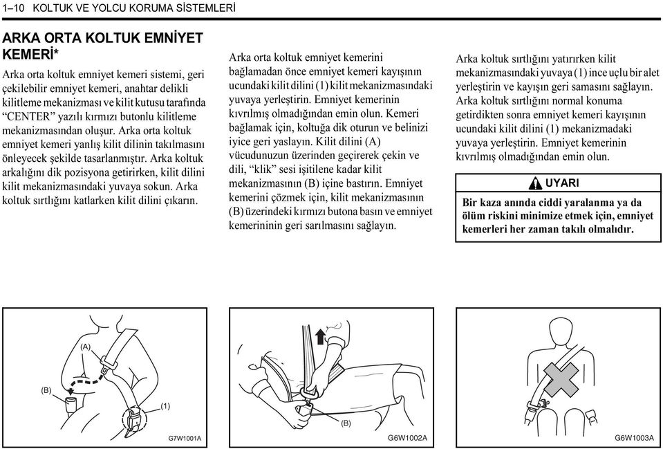 Arka koltuk arkalığını dik pozisyona getirirken, kilit dilini kilit mekanizmasındaki yuvaya sokun. Arka koltuk sırtlığını katlarken kilit dilini çıkarın.