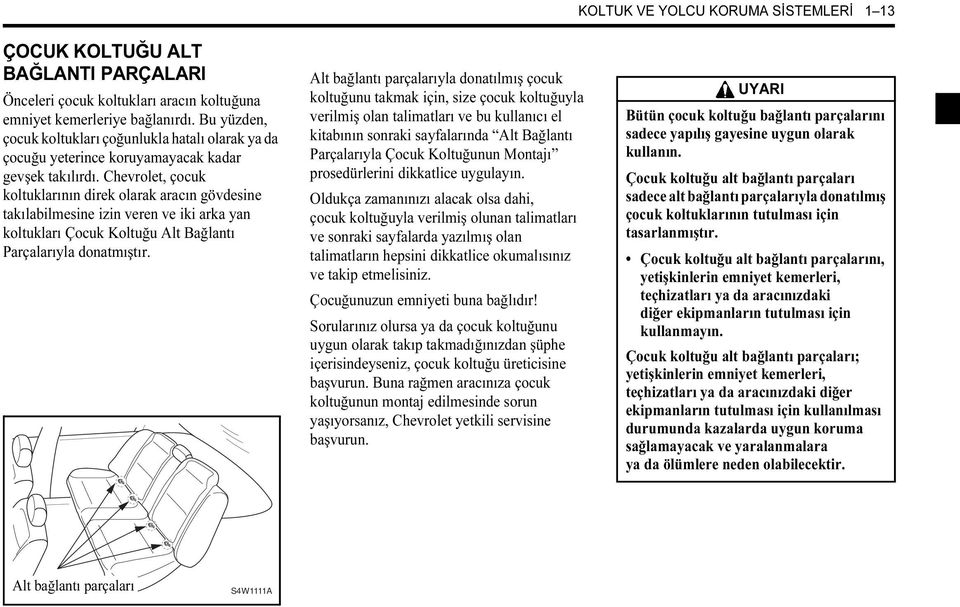 Chevrolet, çocuk koltuklarının direk olarak aracın gövdesine takılabilmesine izin veren ve iki arka yan koltukları Çocuk Koltuğu Alt Bağlantı Parçalarıyla donatmıştır.