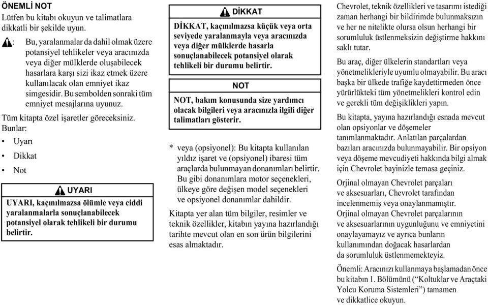 Bu sembolden sonraki tüm emniyet mesajlarına uyunuz. Tüm kitapta özel işaretler göreceksiniz.