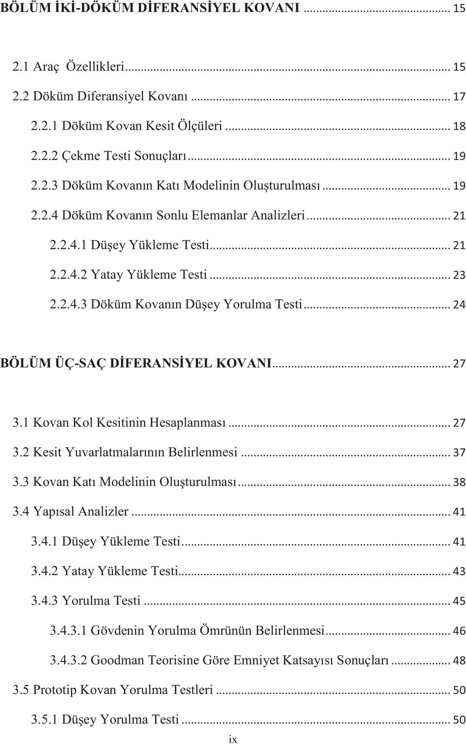 .. 24 BÖLÜM ÜÇ-SAÇ DİFERANSİYEL KOVANI... 27 3.1 Kovan Kol Kesitinin Hesaplanması... 27 3.2 Kesit Yuvarlatmalarının Belirlenmesi... 37 3.3 Kovan Katı Modelinin Oluşturulması... 38 3.