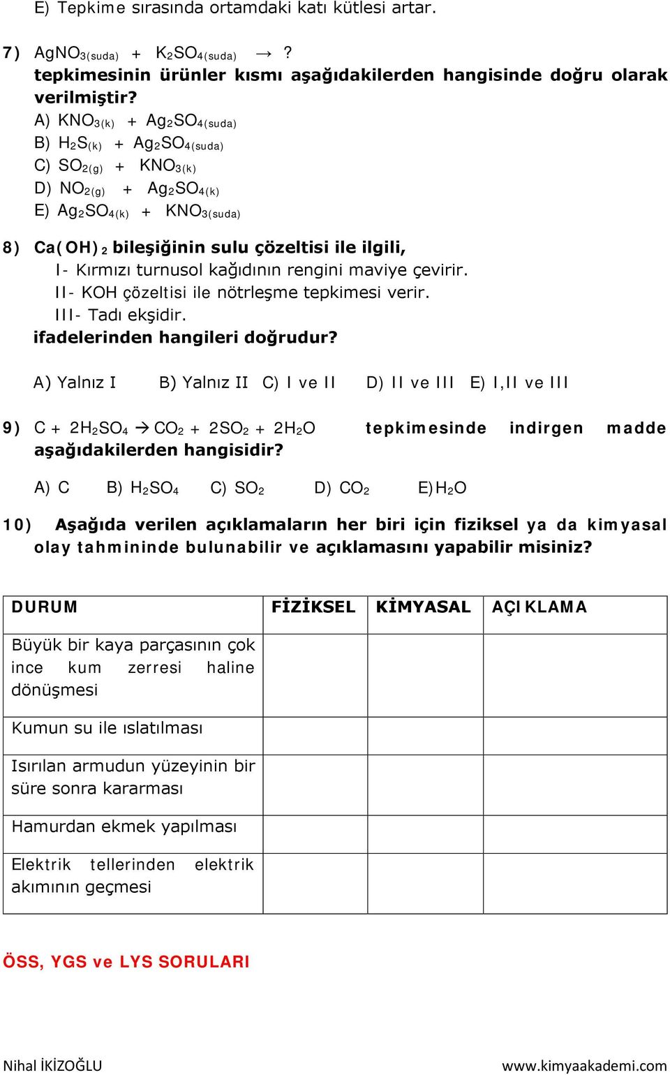 turnusol kağıdının rengini maviye çevirir. II- KOH çözeltisi ile nötrleşme tepkimesi verir. III- Tadı ekşidir. ifadelerinden hangileri doğrudur?