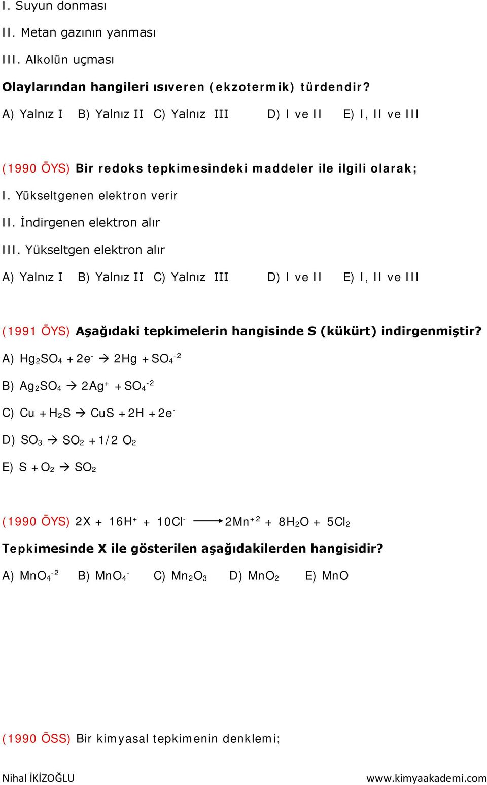 Yükseltgen elektron alır A) Yalnız I B) Yalnız II C) Yalnız III D) I ve II E) I, II ve III (1991 ÖYS) Aşağıdaki tepkimelerin hangisinde S (kükürt) indirgenmiştir?