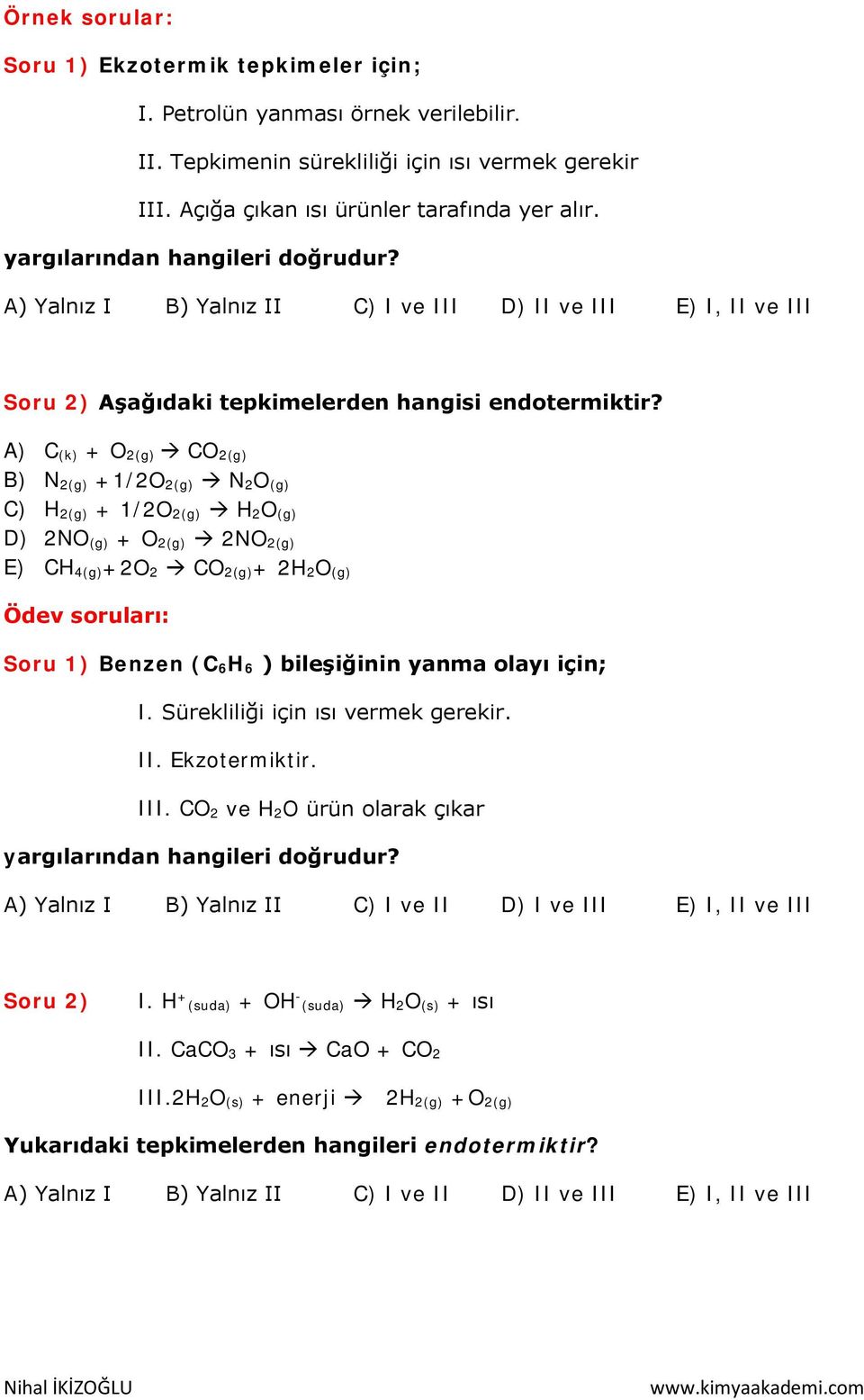 A) C (k) + O 2(g) CO 2(g) B) N 2(g) +1/2O 2(g) N 2O (g) C) H 2(g) + 1/2O 2(g) H 2O (g) D) 2NO (g) + O 2(g) 2NO 2(g) E) CH 4(g)+2O 2 CO 2(g)+ 2H 2O (g) Ödev soruları: Soru 1) Benzen (C 6H 6 )