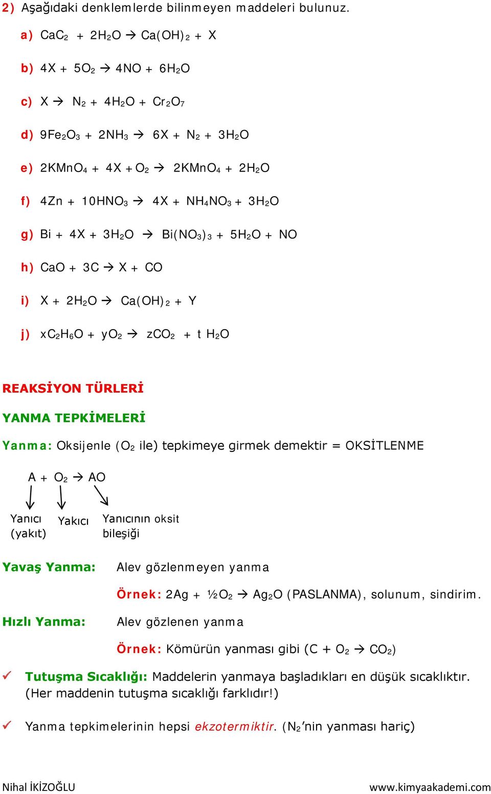 Bi + 4X + 3H 2O Bi(NO 3) 3 + 5H 2O + NO h) CaO + 3C X + CO i) X + 2H 2O Ca(OH) 2 + Y j) xc 2H 6O + yo 2 zco 2 + t H 2O REAKSİYON TÜRLERİ YANMA TEPKİMELERİ Yanma: Oksijenle (O 2 ile) tepkimeye girmek