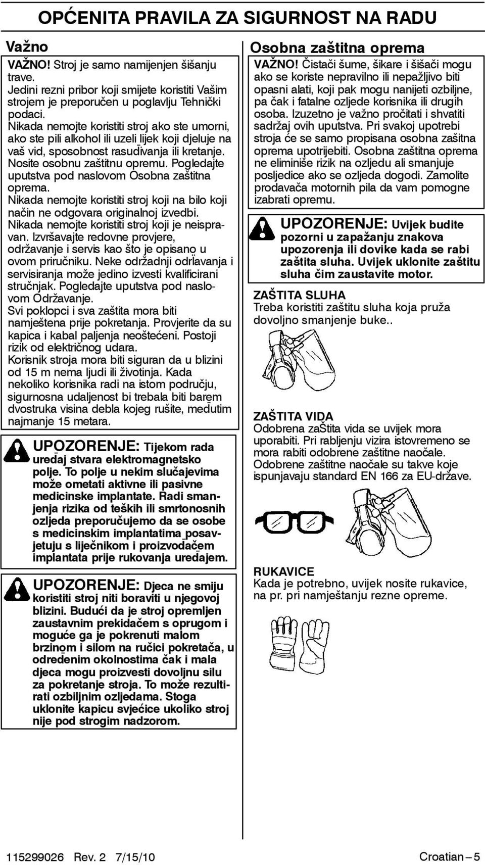 Pogledajte uputstva pod naslovom Osobna zaštitna oprema. Nikada nemojte koristiti stroj koji na bilo koji način ne odgovara originalnoj izvedbi. Nikada nemojte koristiti stroj koji je neispravan.