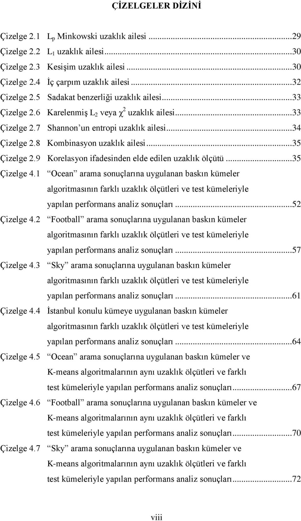 9 Korelasyon faesnen ele elen uzaklık ölçütü... 35 Çzelge 4.