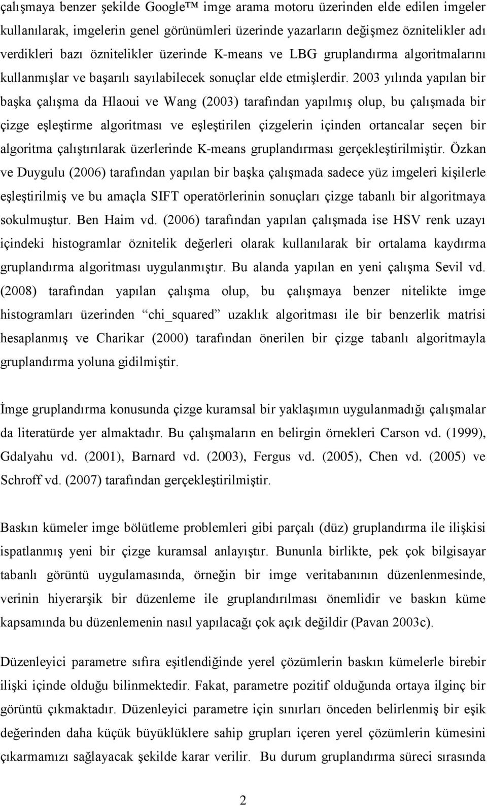 2003 yılına yapılan br baģka çalıģma a Hlaou ve Wang (2003) tarafınan yapılmıģ olup, bu çalıģmaa br çzge eģleģtrme algortması ve eģleģtrlen çzgelern çnen ortancalar seçen br algortma çalıģtırılarak