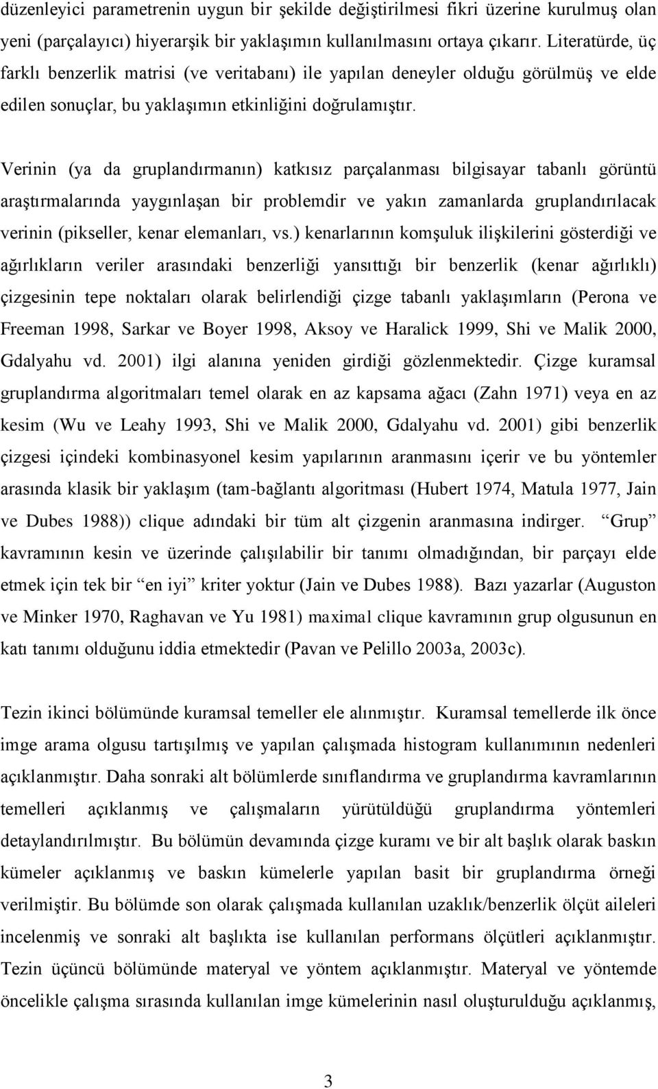 Vernn (ya a gruplanırmanın) katkısız parçalanması blgsayar tabanlı görüntü araģtırmalarına yaygınlaģan br problemr ve yakın zamanlara gruplanırılacak vernn (pkseller, kenar elemanları, vs.