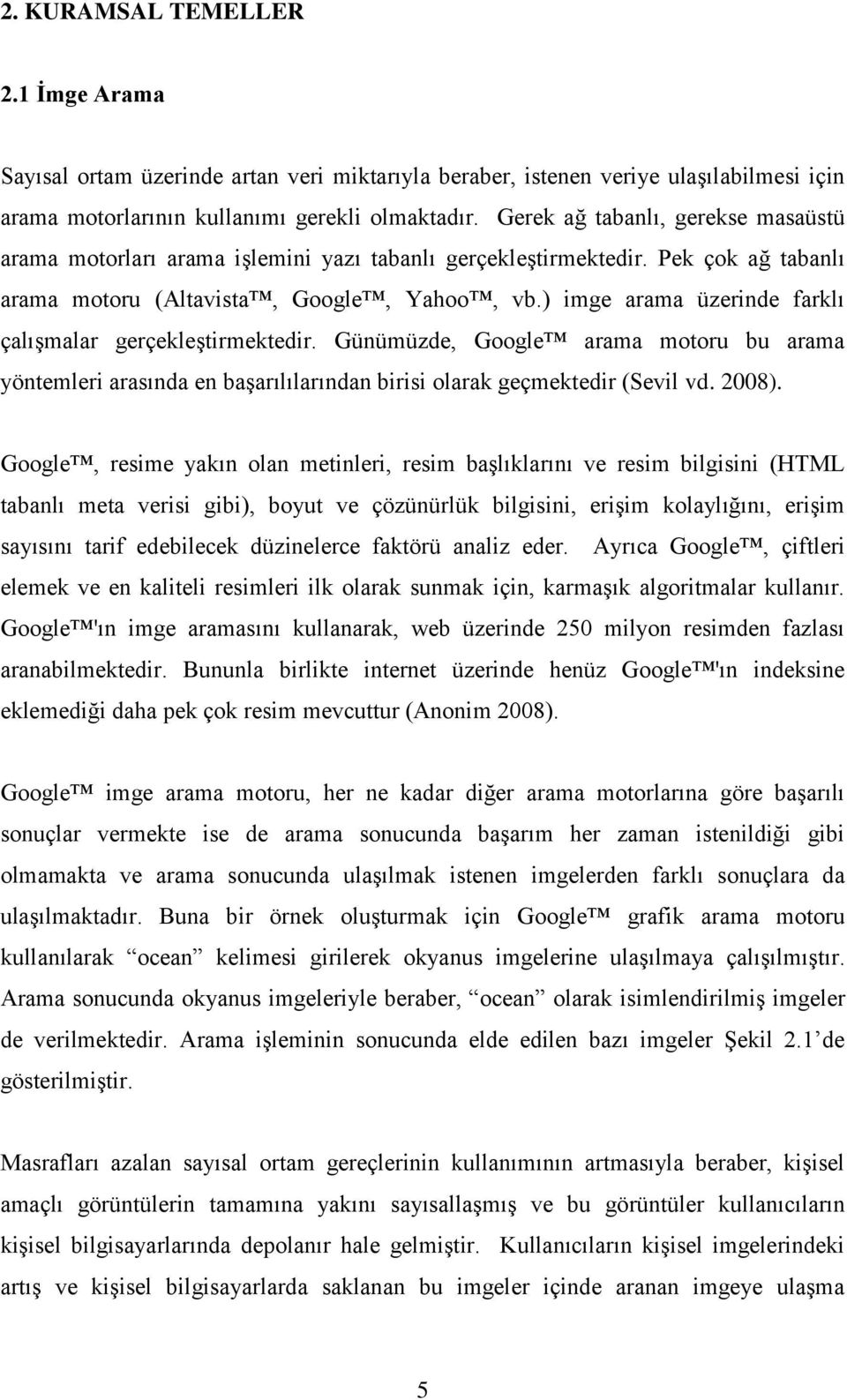 ) mge arama üzerne farklı çalıģmalar gerçekleģtrmekter. Günümüze, Google arama motoru bu arama yöntemler arasına en baģarılılarınan brs olarak geçmekter (Sevl v. 2008).