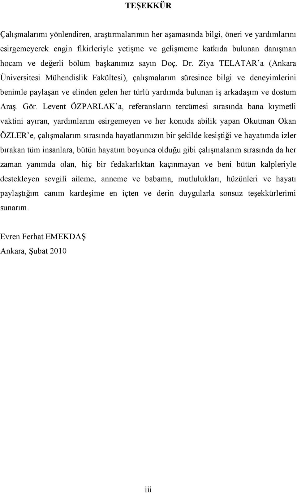 Levent ÖZPARLAK a, referansların tercümes sırasına bana kıymetl vaktn ayıran, yarımlarını esrgemeyen ve her konua ablk yapan Okutman Okan ÖZLER e, çalıģmalarım sırasına hayatlarımızın br Ģekle kesģtğ