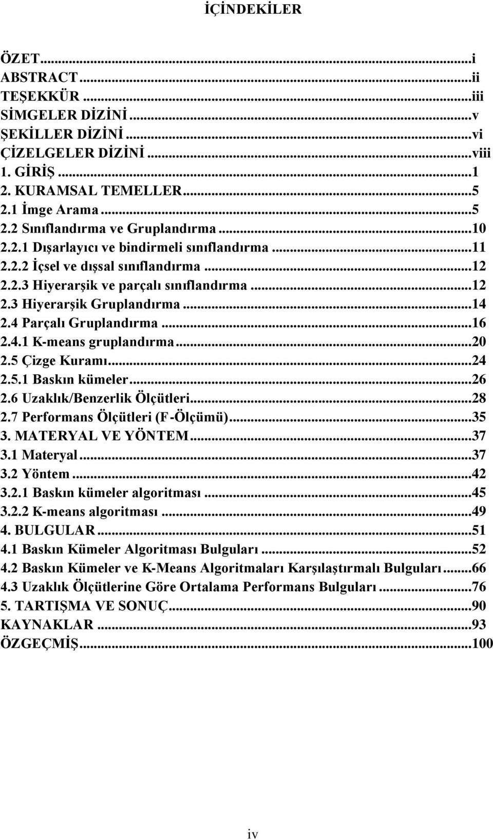 4.1 K-means gruplanırma... 20 2.5 Çzge Kuramı... 24 2.5.1 Baskın kümeler... 26 2.6 Uzaklık/Benzerlk Ölçütler... 28 2.7 Performans Ölçütler (F-Ölçümü)... 35 3. MATERYAL VE YÖNTEM... 37 3.1 Materyal.