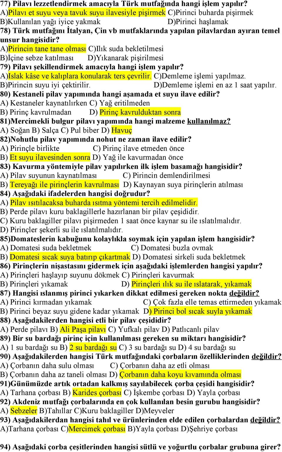 ayıran temel unsur hangisidir? A)Pirincin tane tane olması C)Ilık suda bekletilmesi B)İçine sebze katılması D)Yıkanarak pişirilmesi 79) Pilavı şekillendirmek amacıyla hangi işlem yapılır?