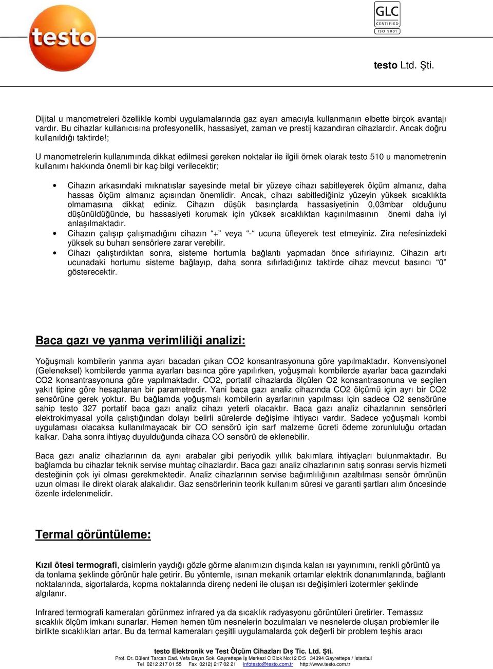 ; U manometrelerin kullanımında dikkat edilmesi gereken noktalar ile ilgili örnek olarak testo 510 u manometrenin kullanımı hakkında önemli bir kaç bilgi verilecektir; Cihazın arkasındaki mıknatıslar