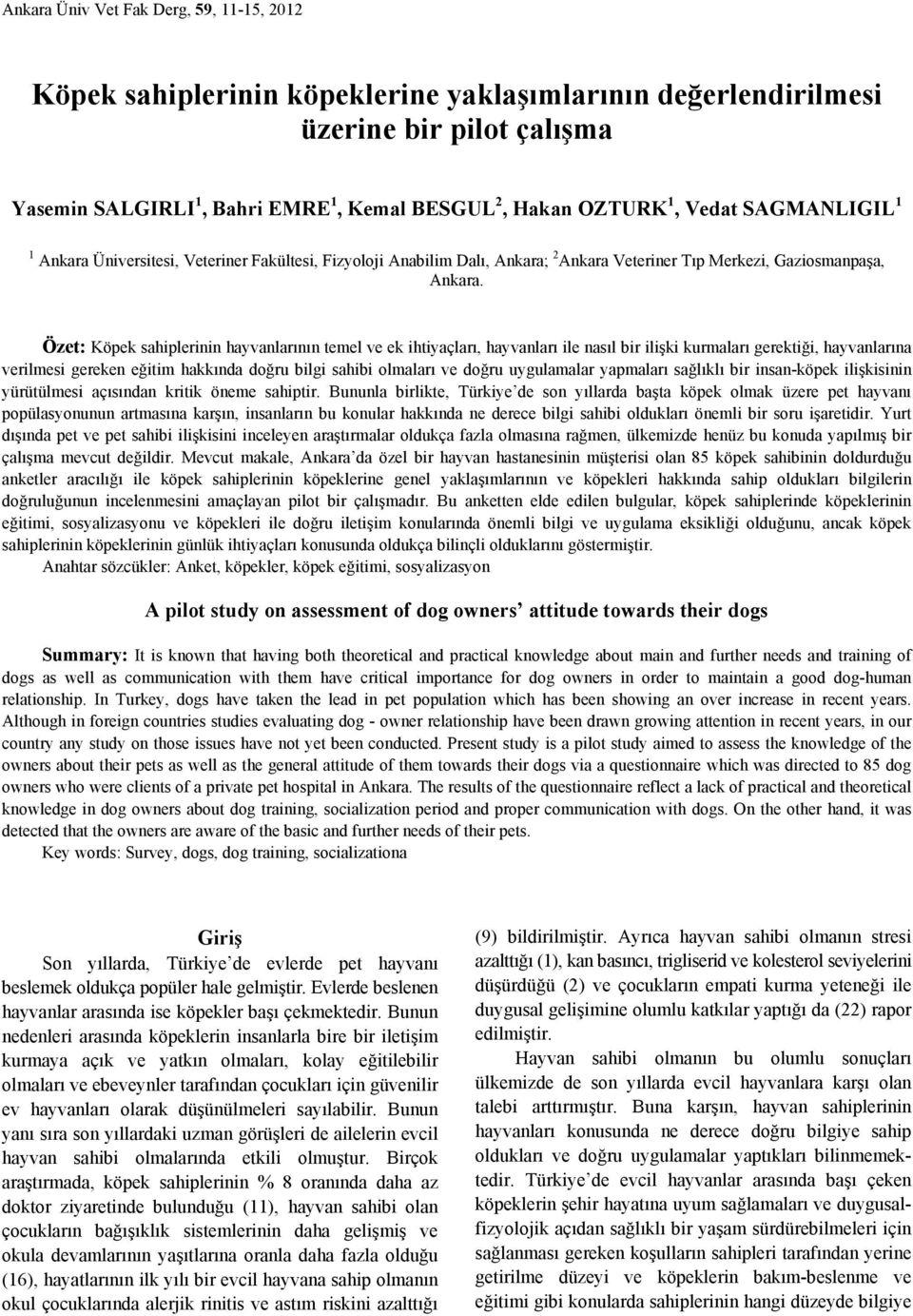 Özet: Köpek sahiplerinin hayvanlarının temel ve ek ihtiyaçları, hayvanları ile nasıl bir ilişki kurmaları gerektiği, hayvanlarına verilmesi gereken eğitim hakkında doğru bilgi sahibi olmaları ve