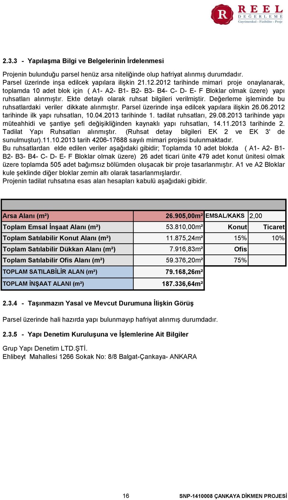 Ekte detaylı olarak ruhsat bilgileri verilmiştir. Değerleme işleminde bu ruhsatlardaki veriler dikkate alınmıştır. Parsel üzerinde inşa edilcek yapılara ilişkin 26.06.