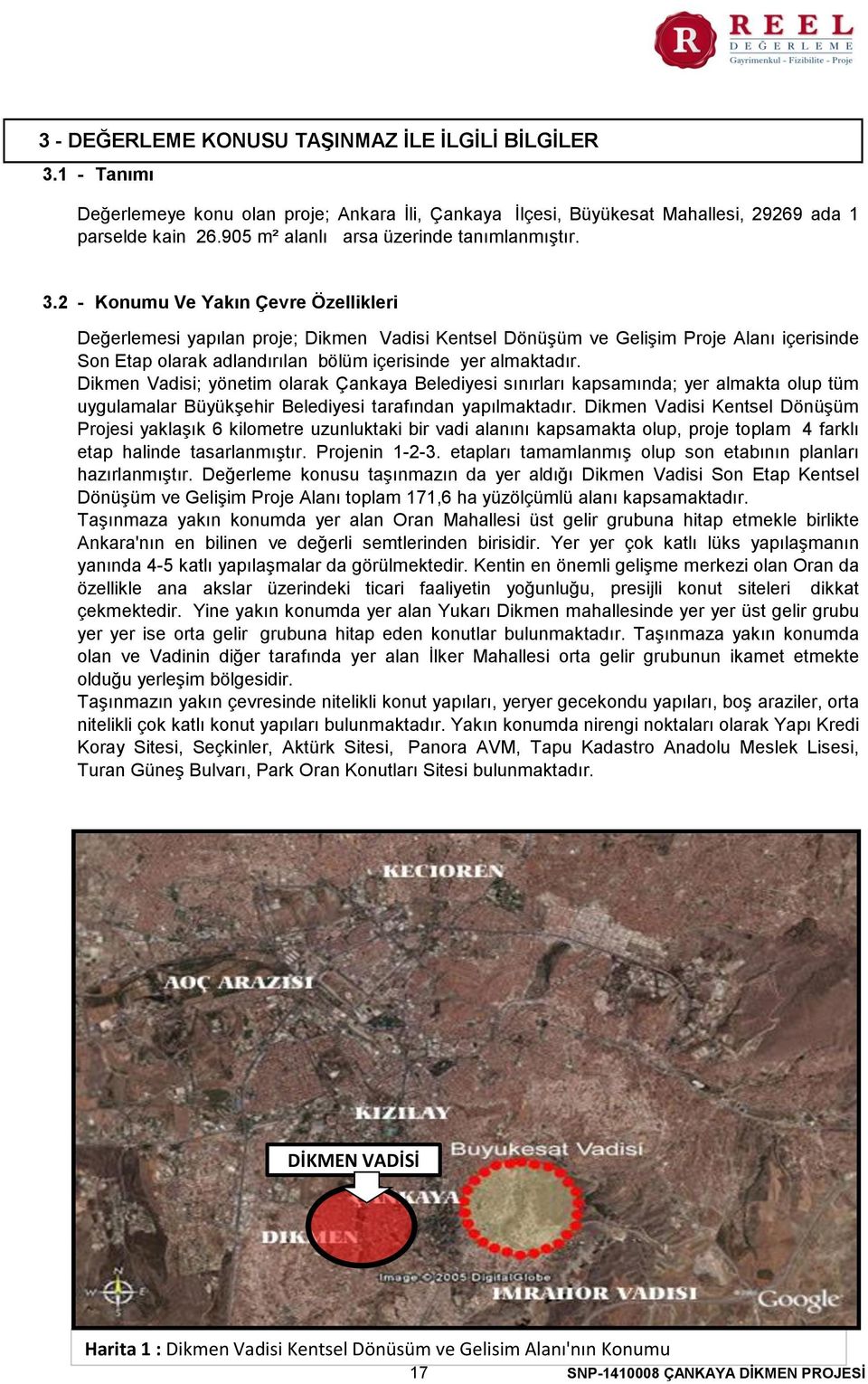 2 - Konumu Ve Yakın Çevre Özellikleri Değerlemesi yapılan proje; Dikmen Vadisi Kentsel Dönüşüm ve Gelişim Proje Alanı içerisinde Son Etap olarak adlandırılan bölüm içerisinde yer almaktadır.