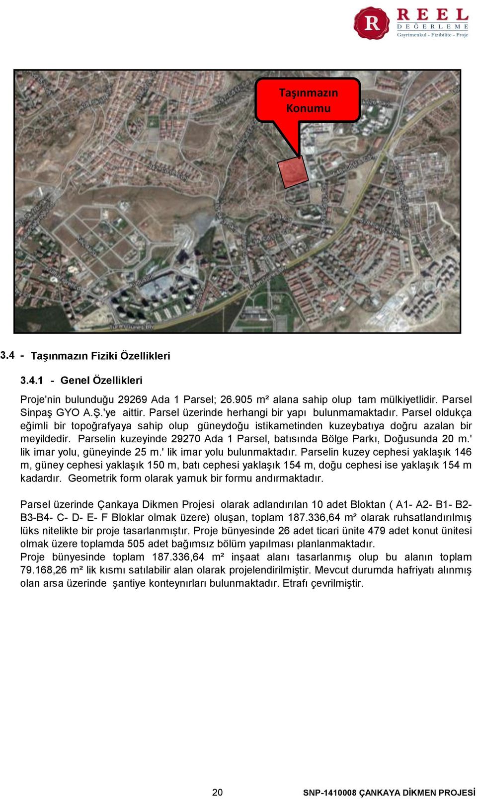 Parselin kuzeyinde 29270 Ada 1 Parsel, batısında Bölge Parkı, Doğusunda 20 m.' lik imar yolu, güneyinde 25 m.' lik imar yolu bulunmaktadır.