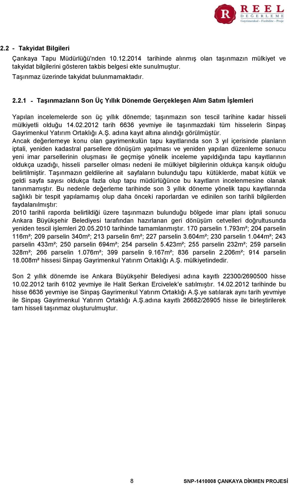 2.1 - Taşınmazların Son Üç Yıllık Dönemde Gerçekleşen Alım Satım İşlemleri Yapılan incelemelerde son üç yıllık dönemde; taşınmazın son tescil tarihine kadar hisseli mülkiyetli olduğu 14.02.