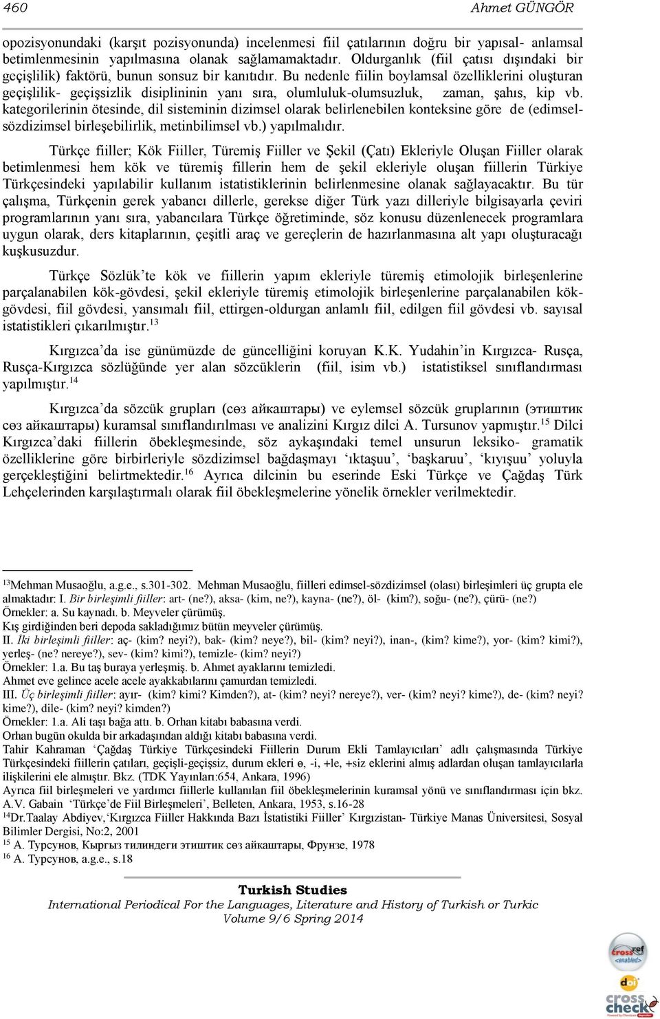 Bu nedenle fiilin boylamsal özelliklerini oluşturan geçişlilik- geçişsizlik disiplininin yanı sıra, olumluluk-olumsuzluk, zaman, şahıs, kip vb.