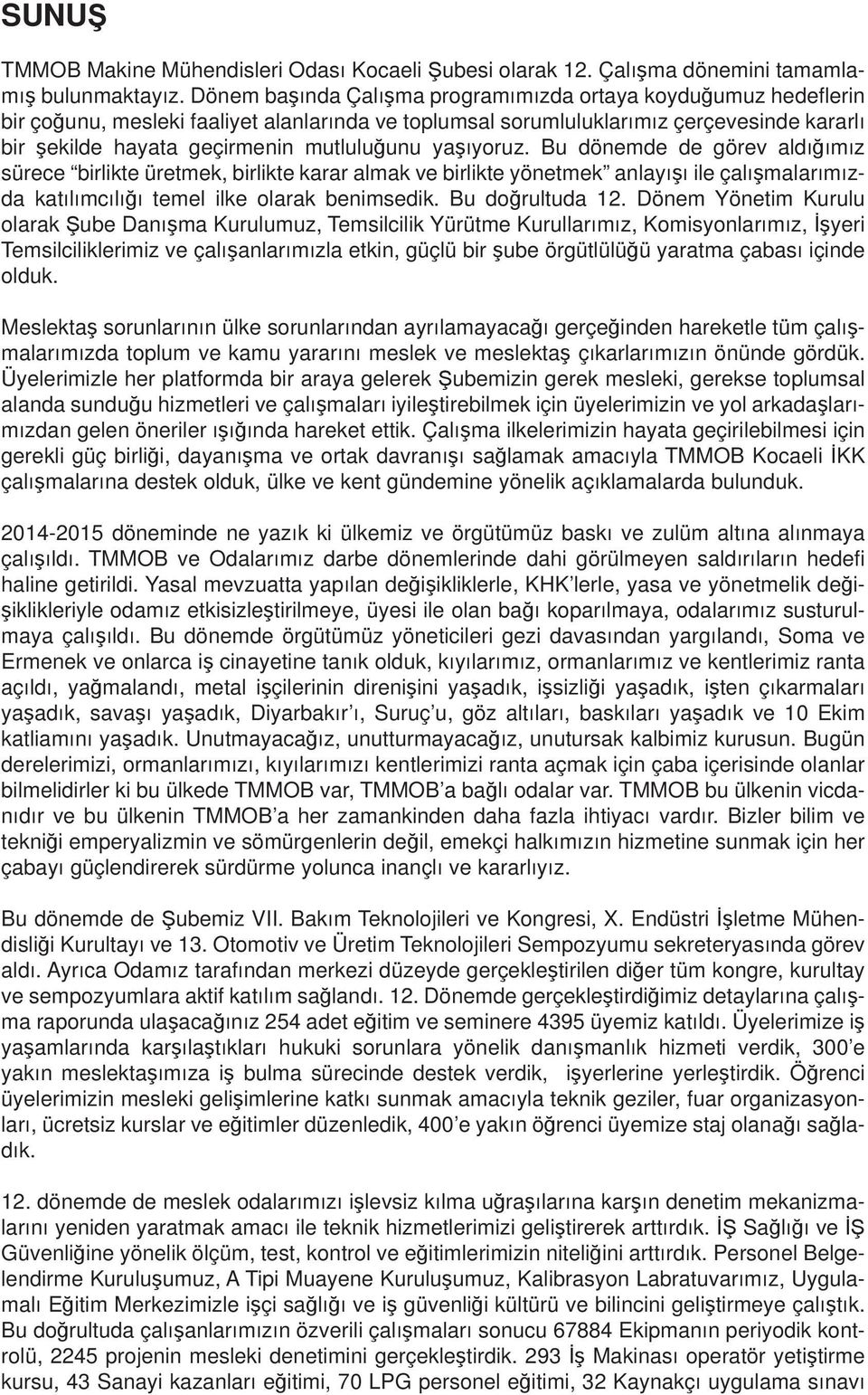 yaşıyoruz. Bu dönemde de görev aldığımız sürece birlikte üretmek, birlikte karar almak ve birlikte yönetmek anlayışı ile çalışmalarımızda katılımcılığı temel ilke olarak benimsedik. Bu doğrultuda 12.