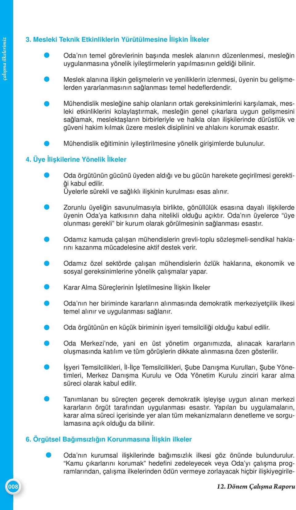 bilinir. Meslek alanına ilişkin gelişmelerin ve yeniliklerin izlenmesi, üyenin bu gelişmelerden yararlanmasının sağlanması temel hedeflerdendir.