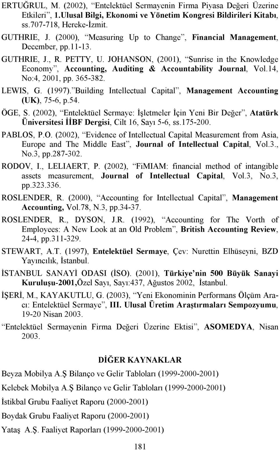 JOHANSON, (2001), Sunrise in the Knowledge Economy, Accounting, Auditing & Accountability Journal, Vol.14, No:4, 2001, pp. 365-382. LEWIS, G. (1997).